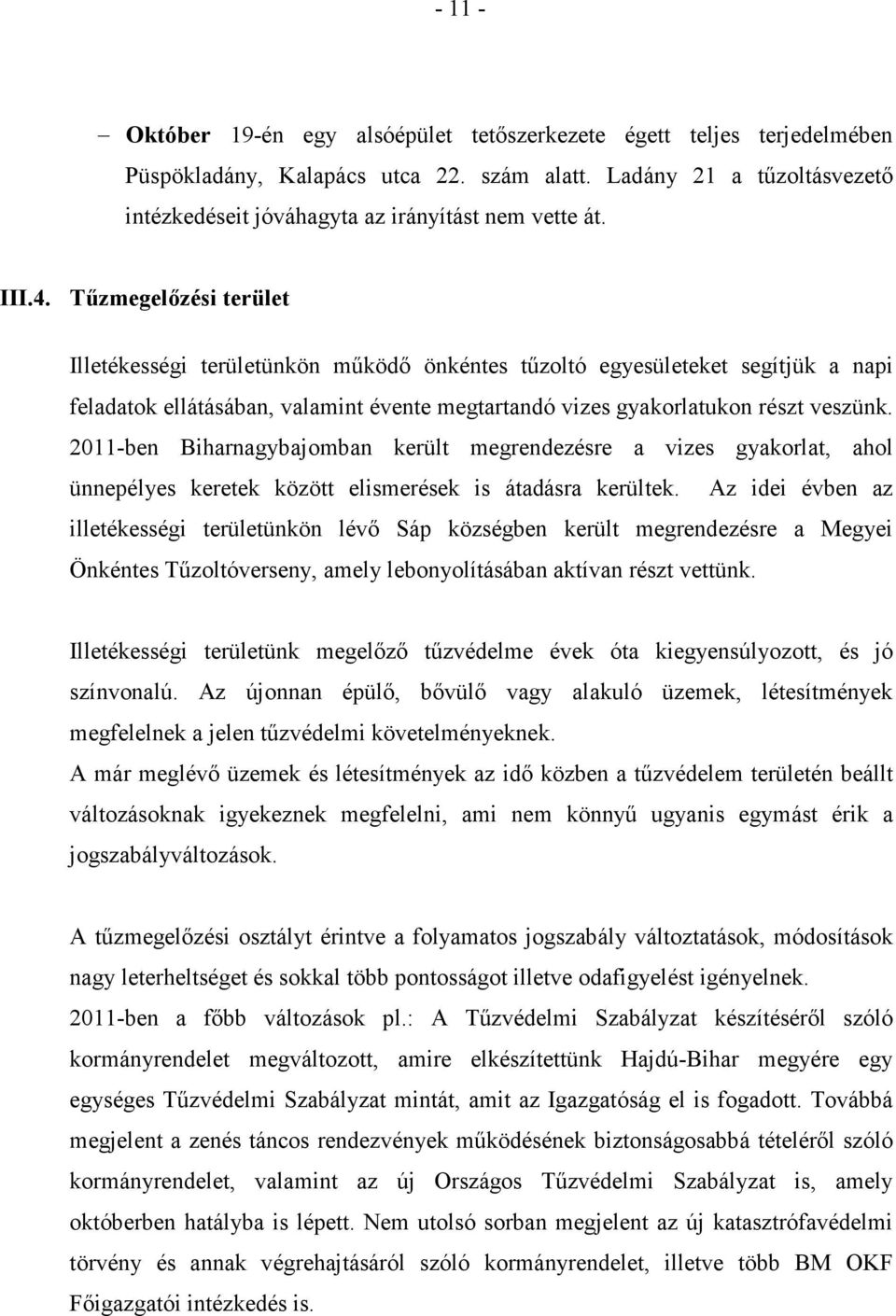 Tűzmegelőzési terület Illetékességi területünkön működő önkéntes tűzoltó egyesületeket segítjük a napi feladatok ellátásában, valamint évente megtartandó vizes gyakorlatukon részt veszünk.