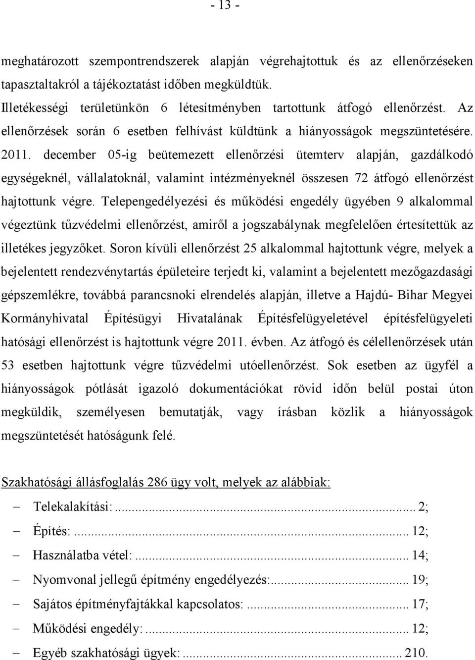 december 05-ig beütemezett ellenőrzési ütemterv alapján, gazdálkodó egységeknél, vállalatoknál, valamint intézményeknél összesen 72 átfogó ellenőrzést hajtottunk végre.