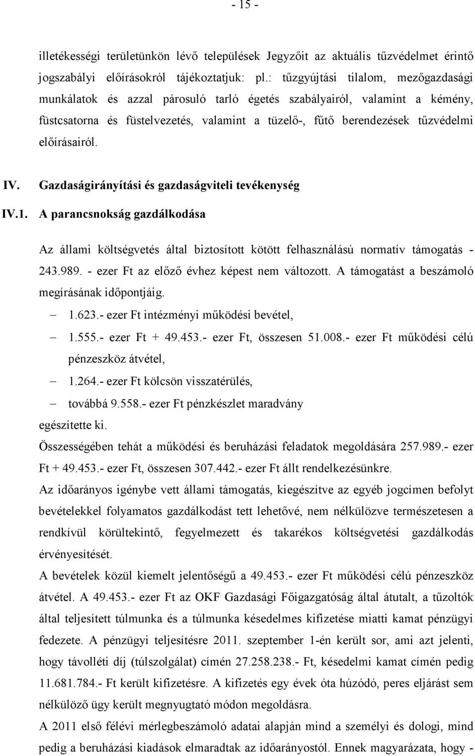 előírásairól. IV. Gazdaságirányítási és gazdaságviteli tevékenység IV.1. A parancsnokság gazdálkodása Az állami költségvetés által biztosított kötött felhasználású normatív támogatás - 243.989.
