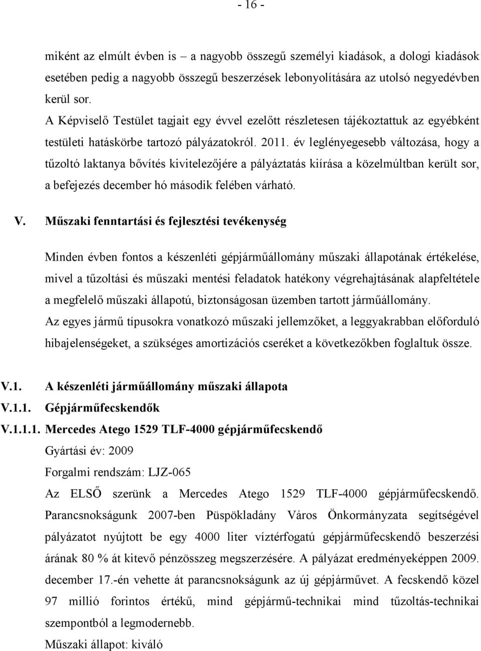 év leglényegesebb változása, hogy a tűzoltó laktanya bővítés kivitelezőjére a pályáztatás kiírása a közelmúltban került sor, a befejezés december hó második felében várható. V.