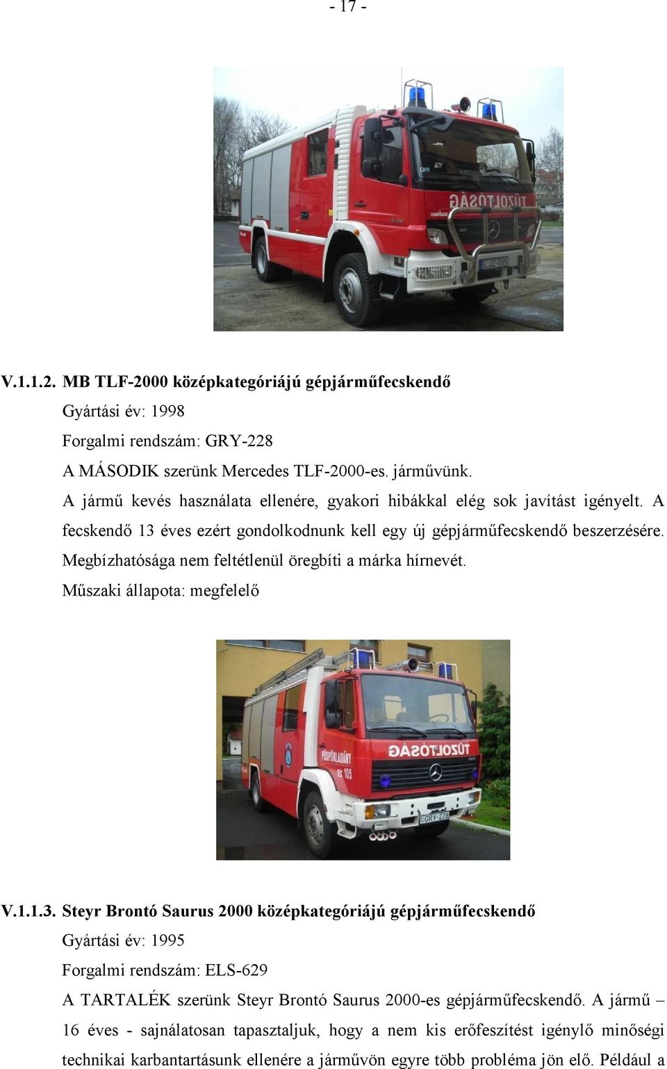 Megbízhatósága nem feltétlenül öregbíti a márka hírnevét. Műszaki állapota: megfelelő V.1.1.3.