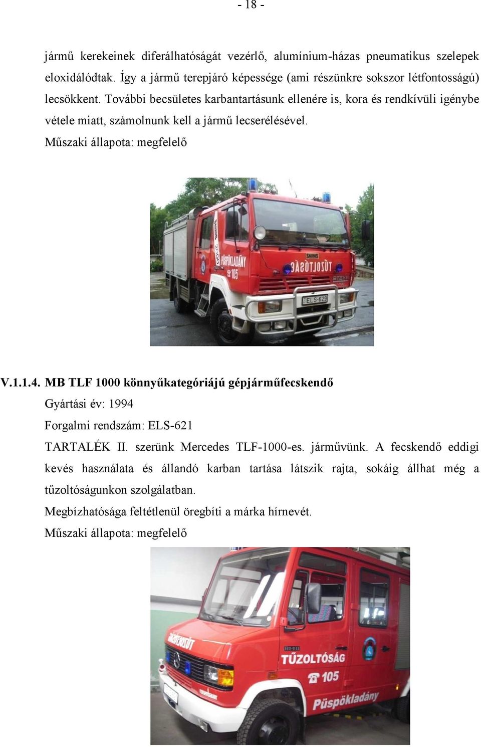 További becsületes karbantartásunk ellenére is, kora és rendkívüli igénybe vétele miatt, számolnunk kell a jármű lecserélésével. Műszaki állapota: megfelelő V.1.1.4.