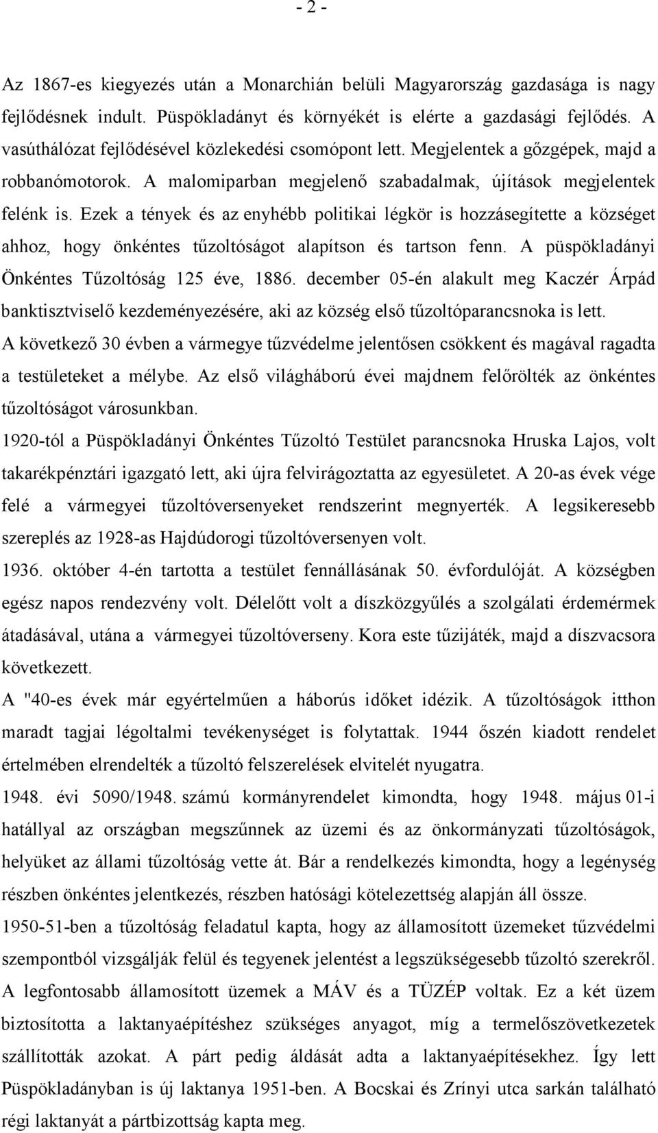 Ezek a tények és az enyhébb politikai légkör is hozzásegítette a községet ahhoz, hogy önkéntes tűzoltóságot alapítson és tartson fenn. A püspökladányi Önkéntes Tűzoltóság 125 éve, 1886.