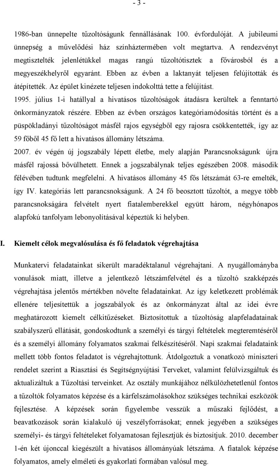 Az épület kinézete teljesen indokolttá tette a felújítást. 1995. július 1-i hatállyal a hivatásos tűzoltóságok átadásra kerültek a fenntartó önkormányzatok részére.