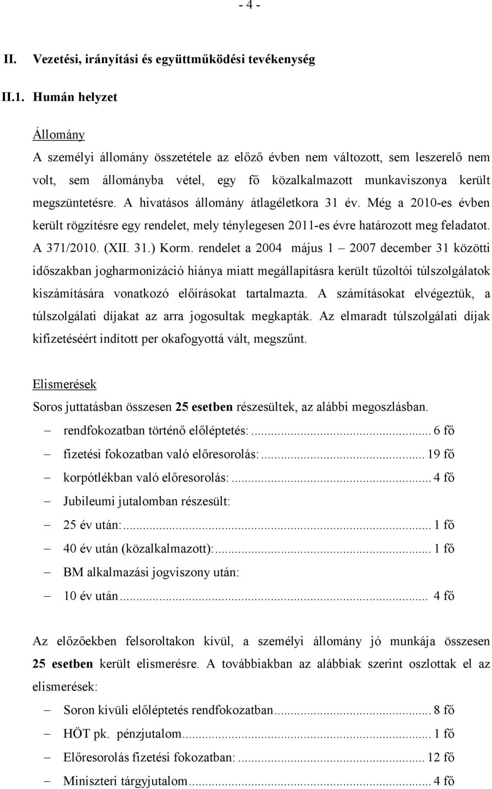 A hivatásos állomány átlagéletkora 31 év. Még a 2010-es évben került rögzítésre egy rendelet, mely ténylegesen 2011-es évre határozott meg feladatot. A 371/2010. (XII. 31.) Korm.