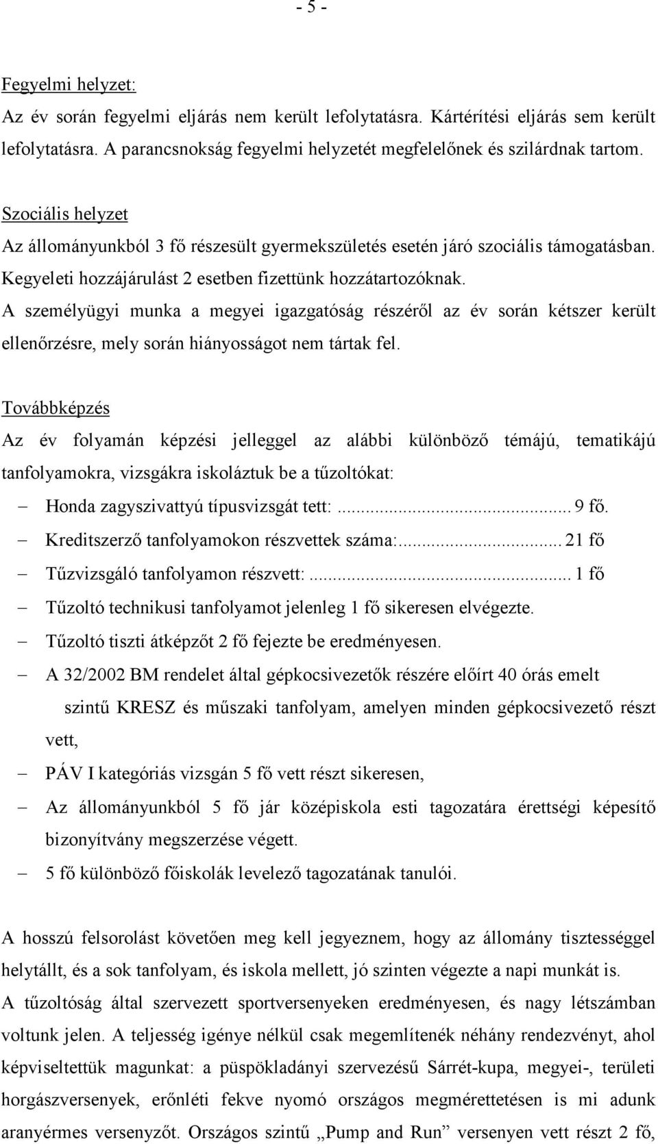 A személyügyi munka a megyei igazgatóság részéről az év során kétszer került ellenőrzésre, mely során hiányosságot nem tártak fel.