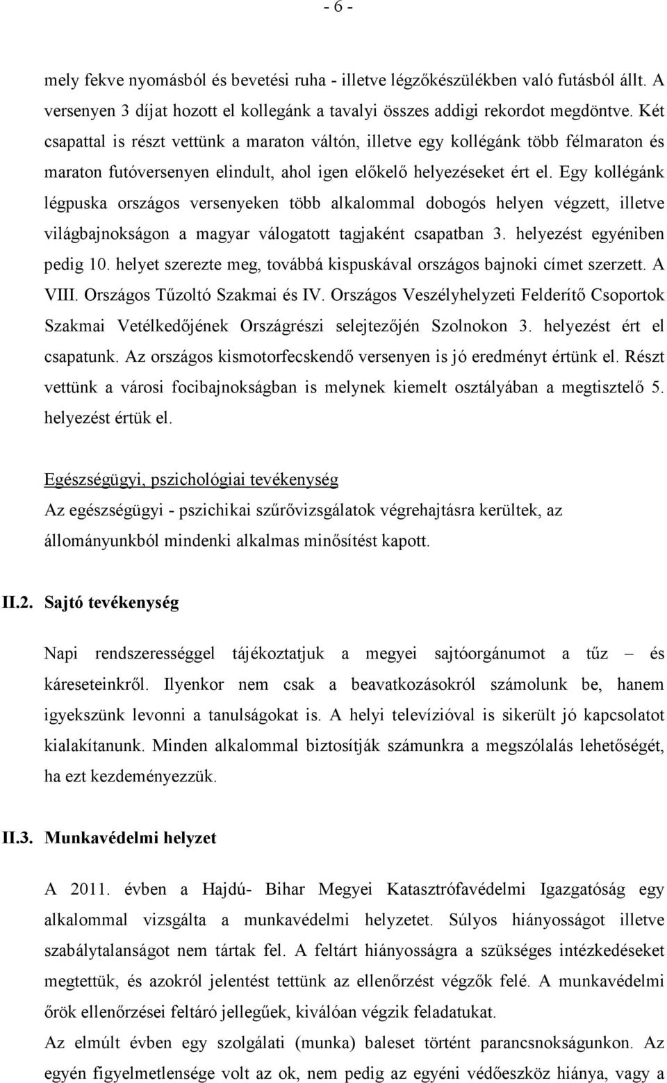 Egy kollégánk légpuska országos versenyeken több alkalommal dobogós helyen végzett, illetve világbajnokságon a magyar válogatott tagjaként csapatban 3. helyezést egyéniben pedig 10.