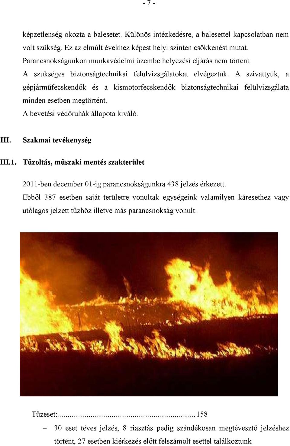 A szivattyúk, a gépjárműfecskendők és a kismotorfecskendők biztonságtechnikai felülvizsgálata minden esetben megtörtént. A bevetési védőruhák állapota kiváló. III. Szakmai tevékenység III.1.