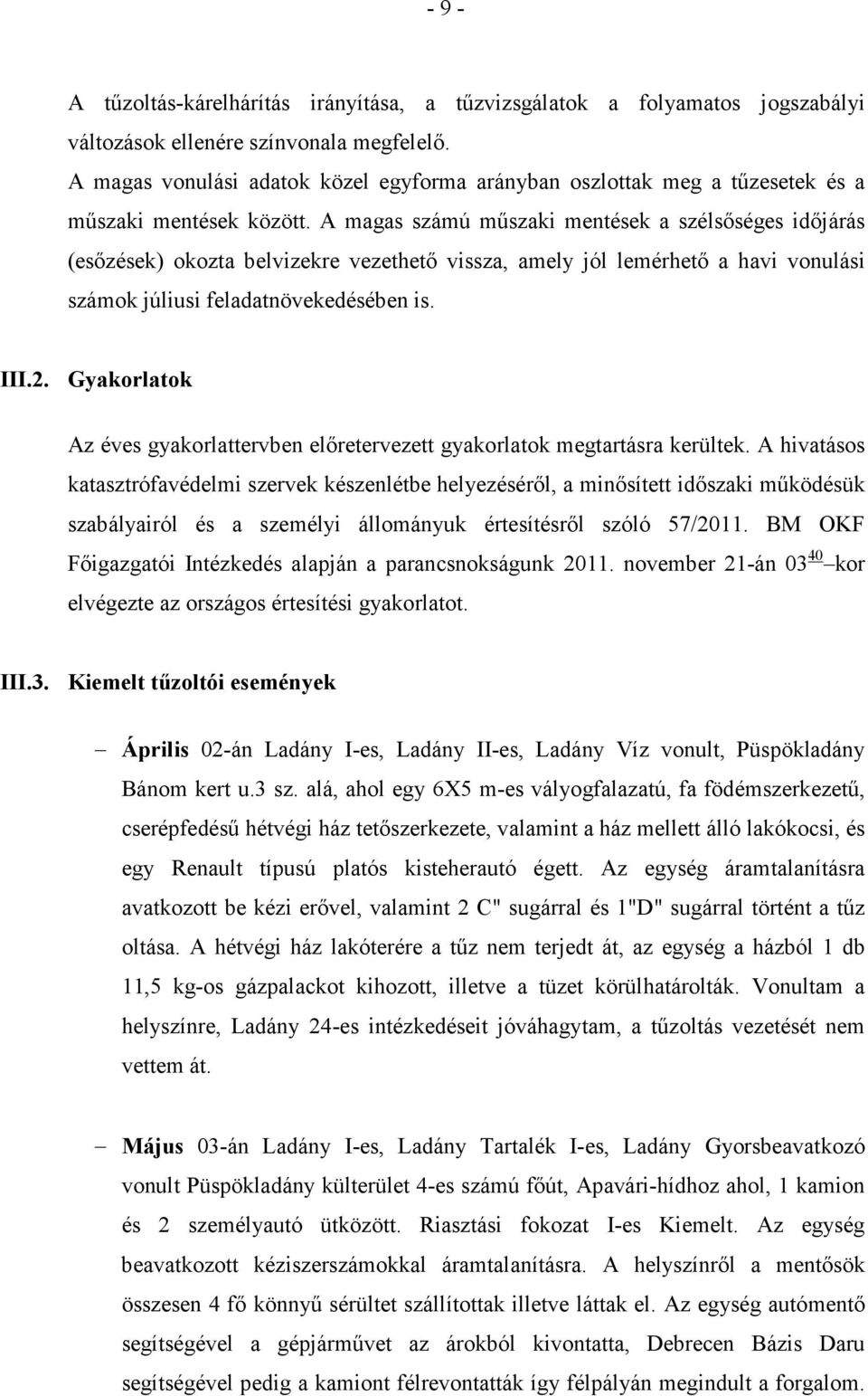 A magas számú műszaki mentések a szélsőséges időjárás (esőzések) okozta belvizekre vezethető vissza, amely jól lemérhető a havi vonulási számok júliusi feladatnövekedésében is. III.2.