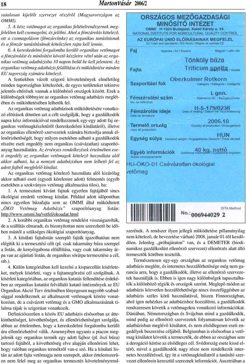 A kereskedelmi forgalomba kerülõ organikus vetõmagot a fémzárolást és minõsítést követõ készletre vétel után az organikus vetõmag adatbázisba 10 napon belül be kell jelenteni.