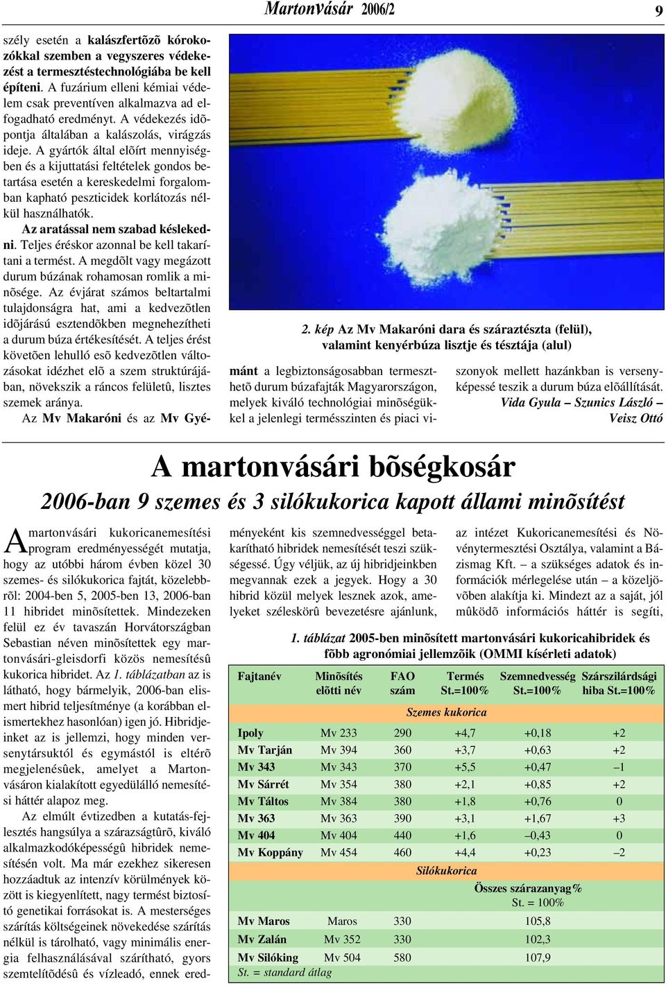 kell építeni. A fuzárium elleni kémiai védelem csak preventíven alkalmazva ad elfogadható eredményt. A védekezés idõpontja általában a kalászolás, virágzás ideje.