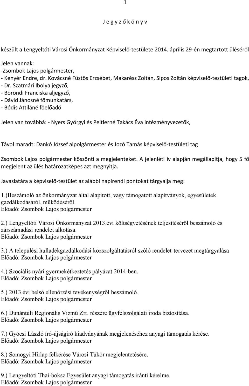 Szatmári Ibolya jegyző, - Böröndi Franciska aljegyző, - Dávid Jánosné főmunkatárs, - Bódis Attiláné főelőadó Jelen van továbbá: - Nyers Györgyi és Peitlerné Takács Éva intézményvezetők, Távol maradt: