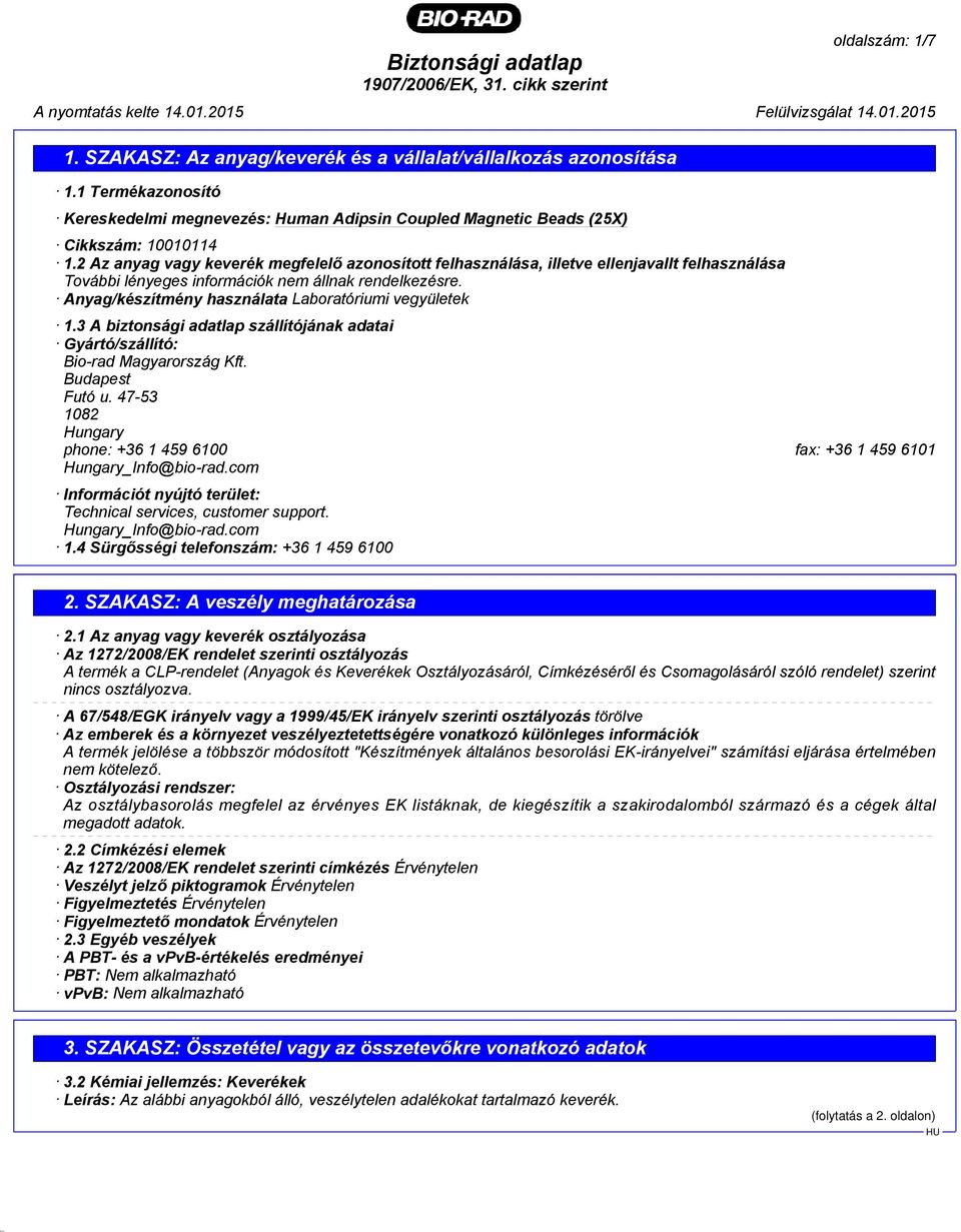 Anyag/készítmény használata Laboratóriumi vegyületek 1.3 A biztonsági adatlap szállítójának adatai Gyártó/szállító: Bio-rad Magyarország Kft. Budapest Futó u.