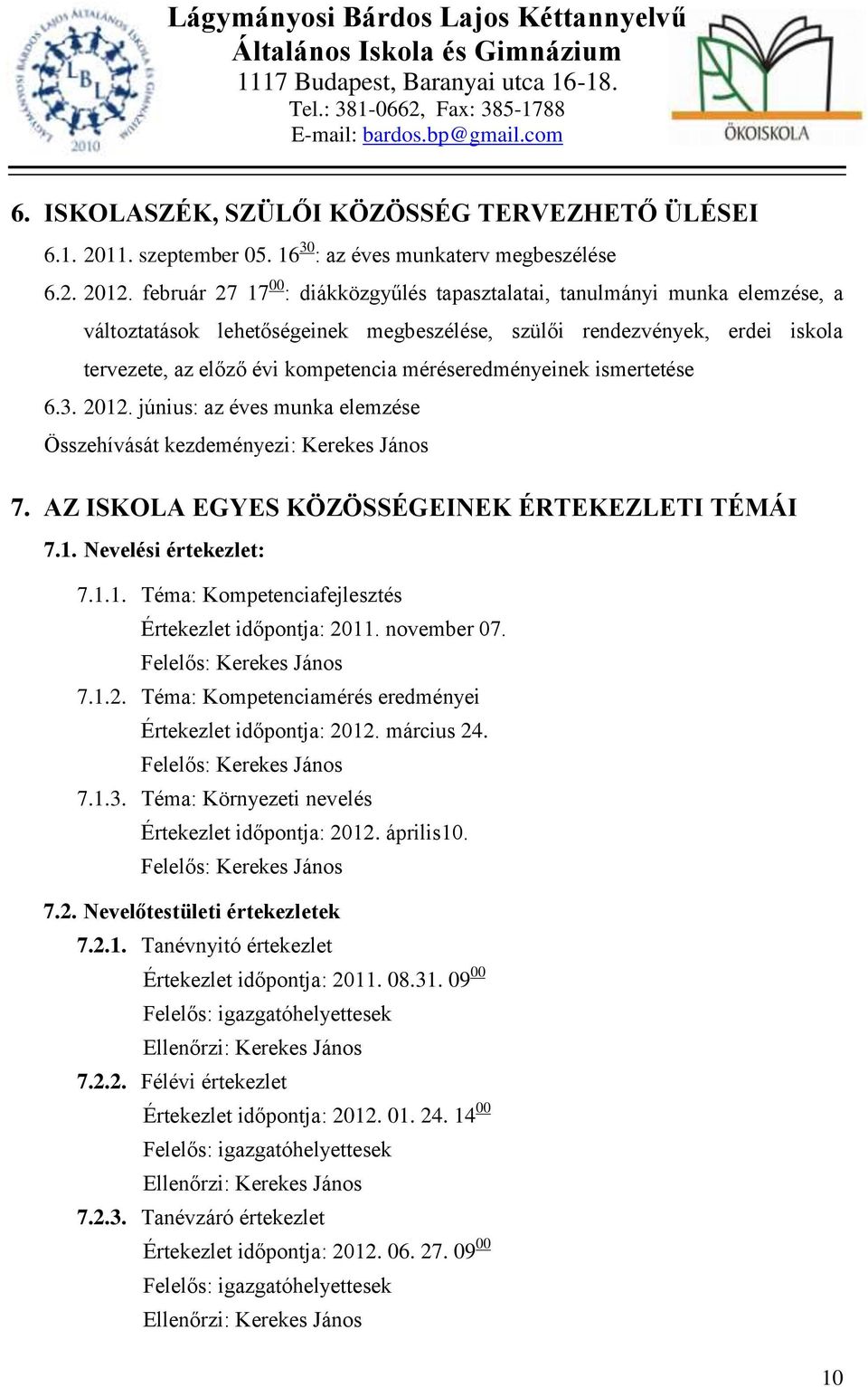 méréseredményeinek ismertetése 6.3. 2012. június: az éves munka elemzése Összehívását kezdeményezi: Kerekes János 7. AZ ISKOLA EGYES KÖZÖSSÉGEINEK ÉRTEKEZLETI TÉMÁI 7.1. Nevelési értekezlet: 7.1.1. Téma: Kompetenciafejlesztés Értekezlet időpontja: 2011.
