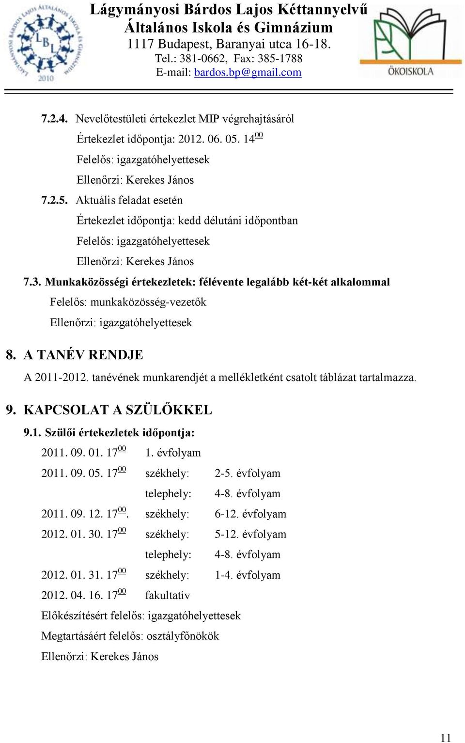 tanévének munkarendjét a mellékletként csatolt táblázat tartalmazza. 9. KAPCSOLAT A SZÜLŐKKEL 9.1. Szülői értekezletek időpontja: 2011. 09. 01. 17 00 1. évfolyam 2011. 09. 05. 17 00 székhely: 2-5.