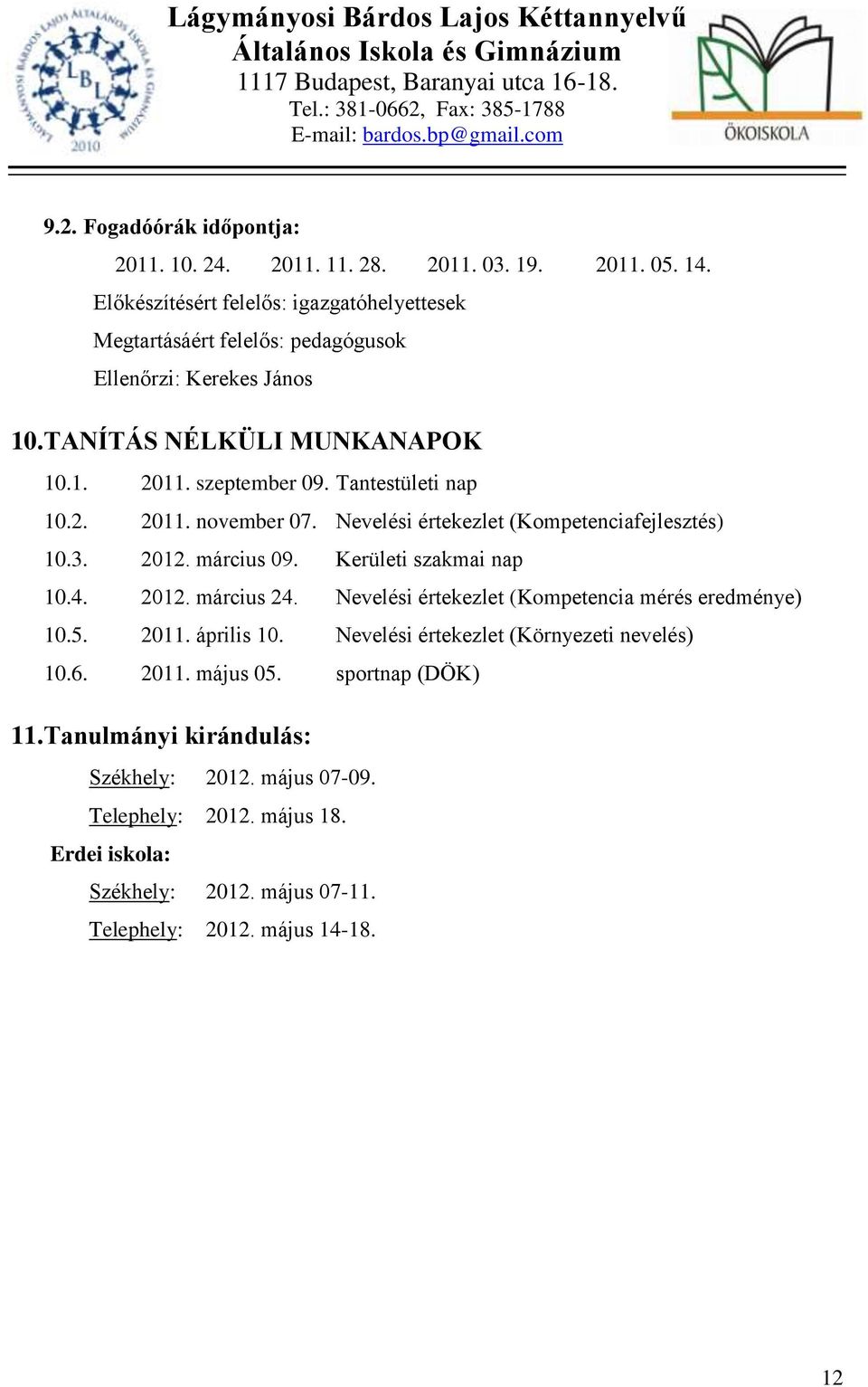 Kerületi szakmai nap 10.4. 2012. március 24. Nevelési értekezlet (Kompetencia mérés eredménye) 10.5. 2011. április 10. Nevelési értekezlet (Környezeti nevelés) 10.6. 2011. május 05.