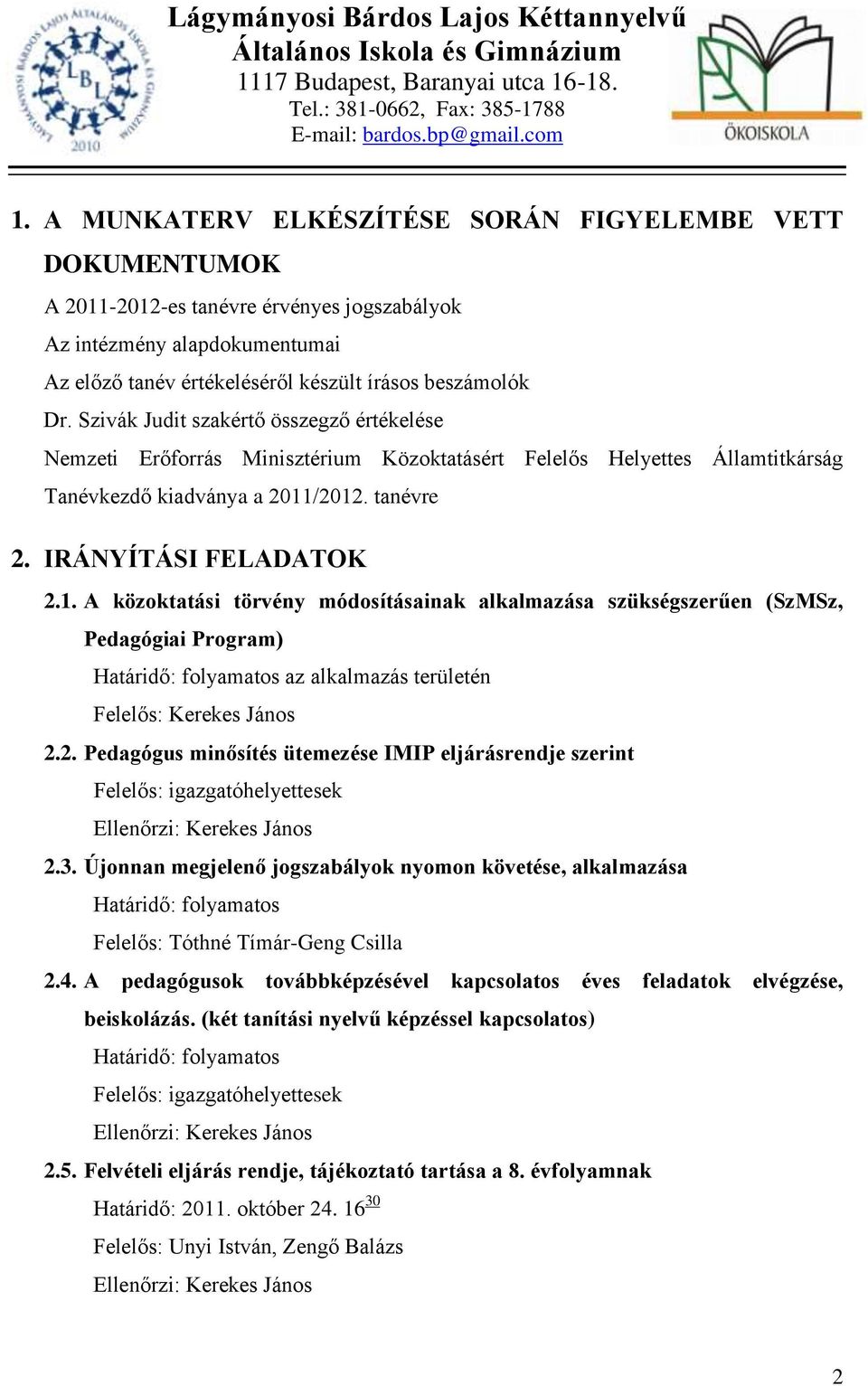 /2012. tanévre 2. IRÁNYÍTÁSI FELADATOK 2.1. A közoktatási törvény módosításainak alkalmazása szükségszerűen (SzMSz, Pedagógiai Program) az alkalmazás területén Felelős: Kerekes János 2.2. Pedagógus minősítés ütemezése IMIP eljárásrendje szerint 2.