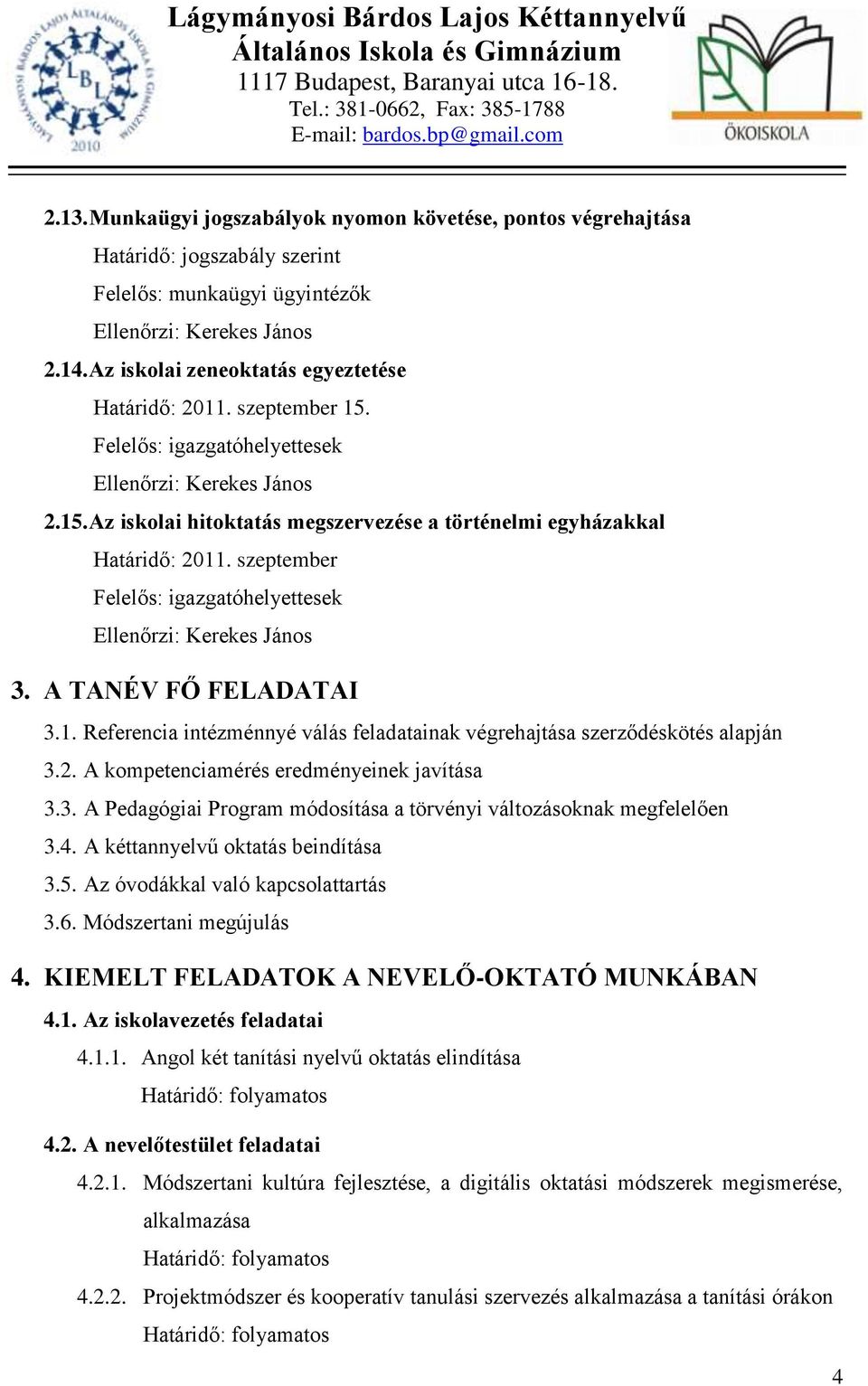 2. A kompetenciamérés eredményeinek javítása 3.3. A Pedagógiai Program módosítása a törvényi változásoknak megfelelően 3.4. A kéttannyelvű oktatás beindítása 3.5. Az óvodákkal való kapcsolattartás 3.