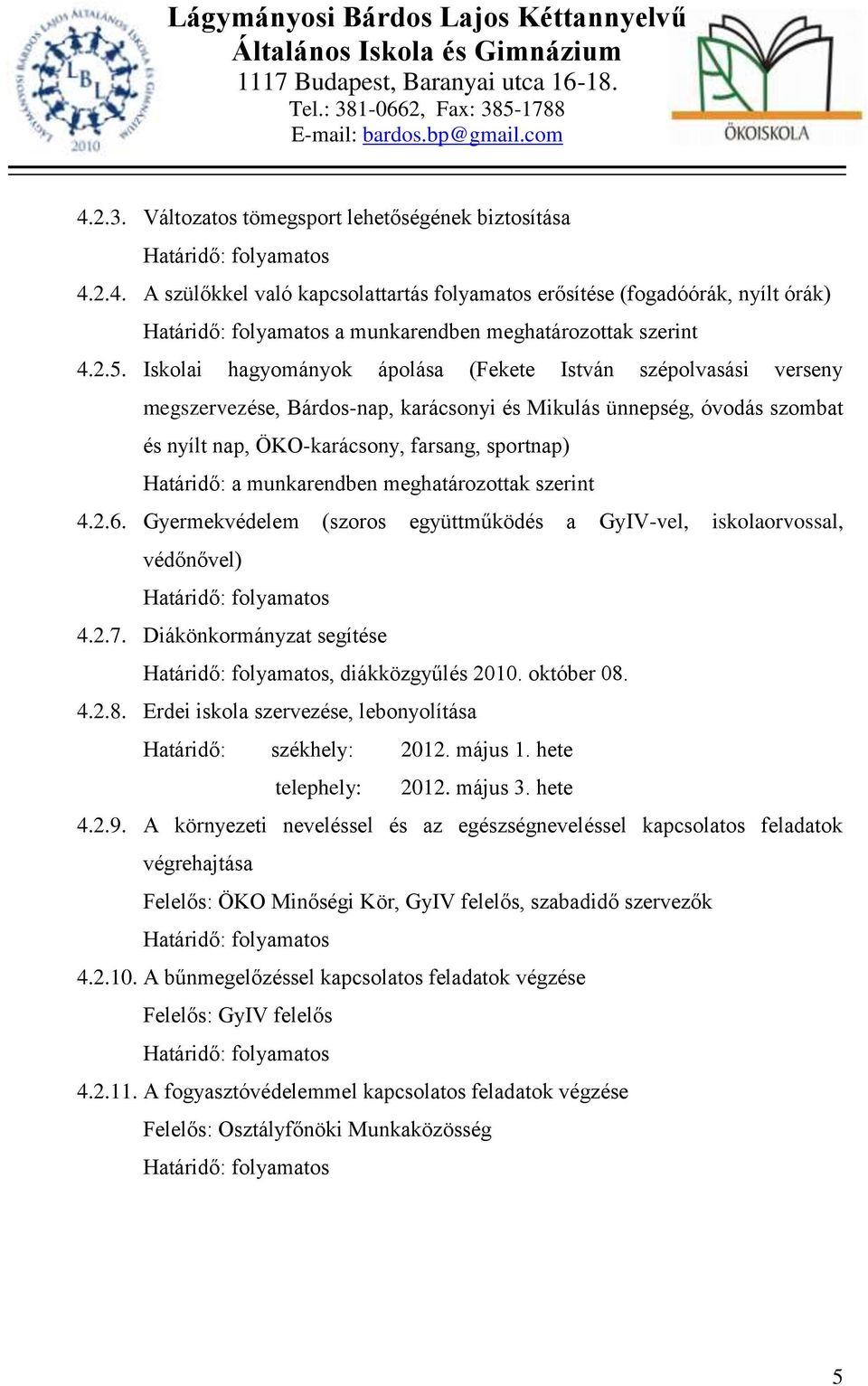 munkarendben meghatározottak szerint 4.2.6. Gyermekvédelem (szoros együttműködés a GyIV-vel, iskolaorvossal, védőnővel) 4.2.7. Diákönkormányzat segítése, diákközgyűlés 2010. október 08.