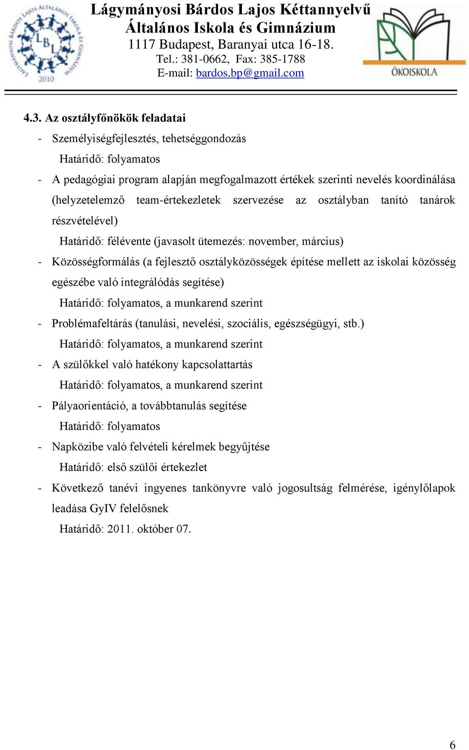 egészébe való integrálódás segítése), a munkarend szerint - Problémafeltárás (tanulási, nevelési, szociális, egészségügyi, stb.