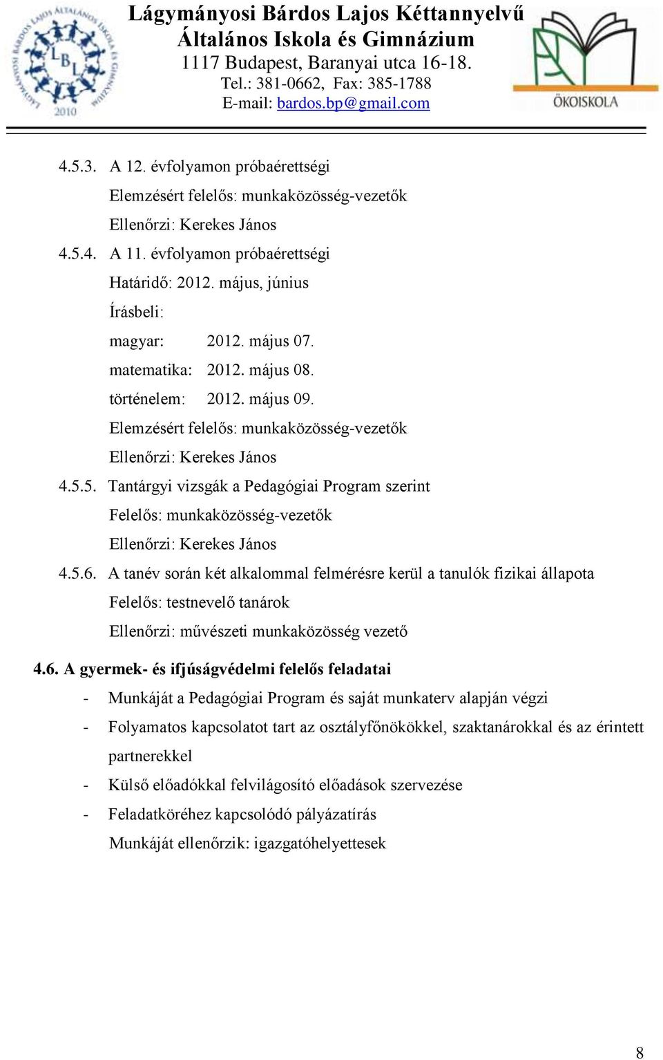 A tanév során két alkalommal felmérésre kerül a tanulók fizikai állapota Felelős: testnevelő tanárok Ellenőrzi: művészeti munkaközösség vezető 4.6.
