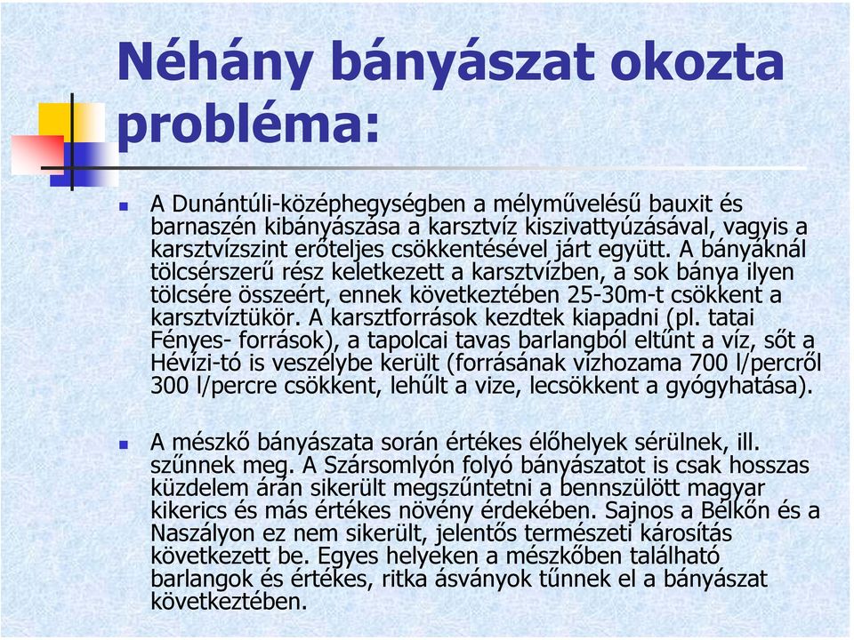 tatai Fényes- források), a tapolcai tavas barlangból eltűnt a víz, sőt a Hévízi-tó is veszélybe került (forrásának vízhozama 700 l/percről 300 l/percre csökkent, lehűlt a vize, lecsökkent a