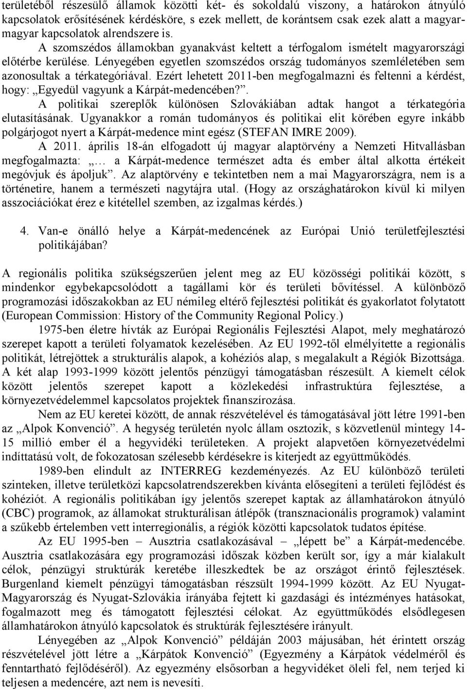 Lényegében egyetlen szomszédos ország tudományos szemléletében sem azonosultak a térkategóriával.