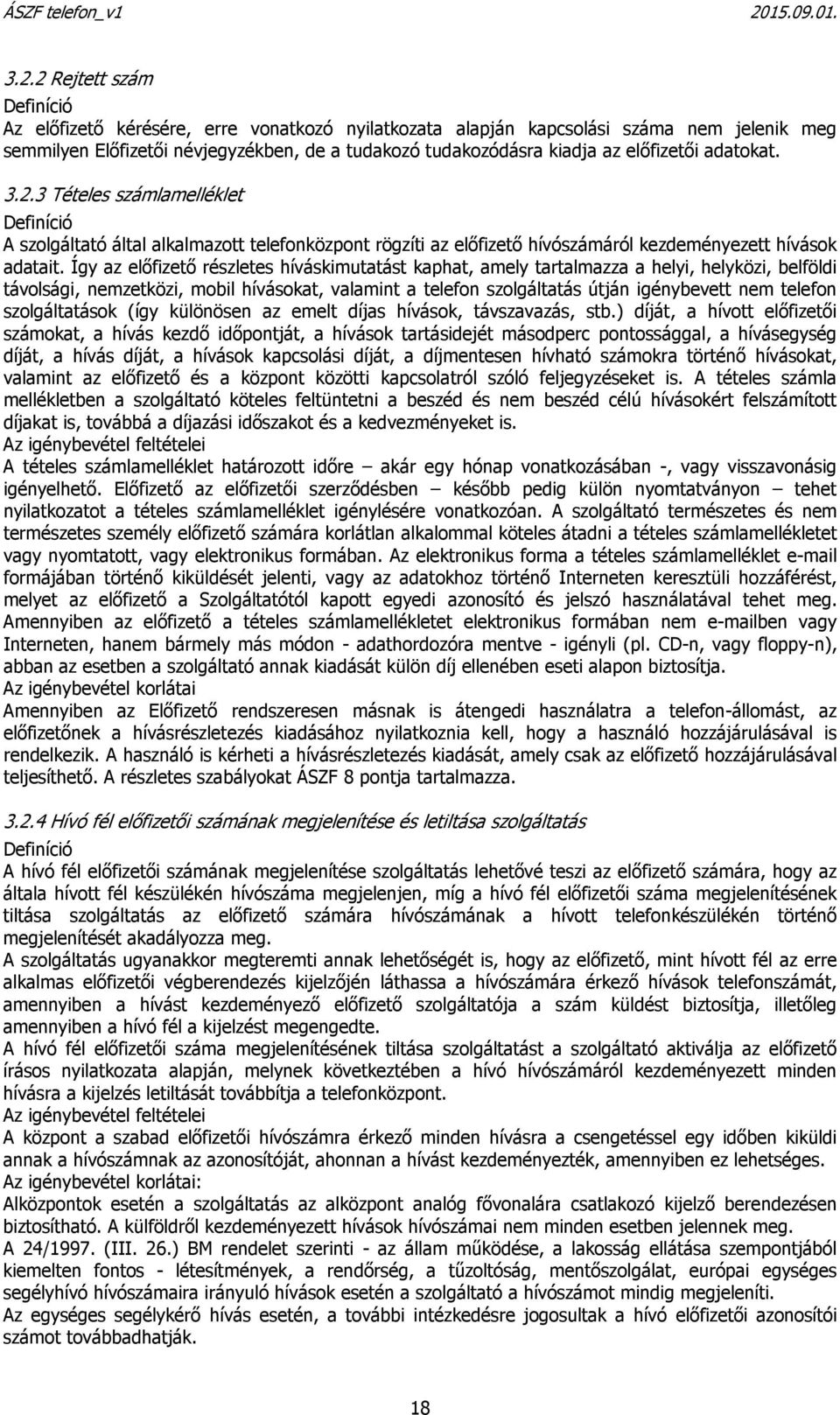 Így az előfizető részletes híváskimutatást kaphat, amely tartalmazza a helyi, helyközi, belföldi távolsági, nemzetközi, mobil hívásokat, valamint a telefon szolgáltatás útján igénybevett nem telefon