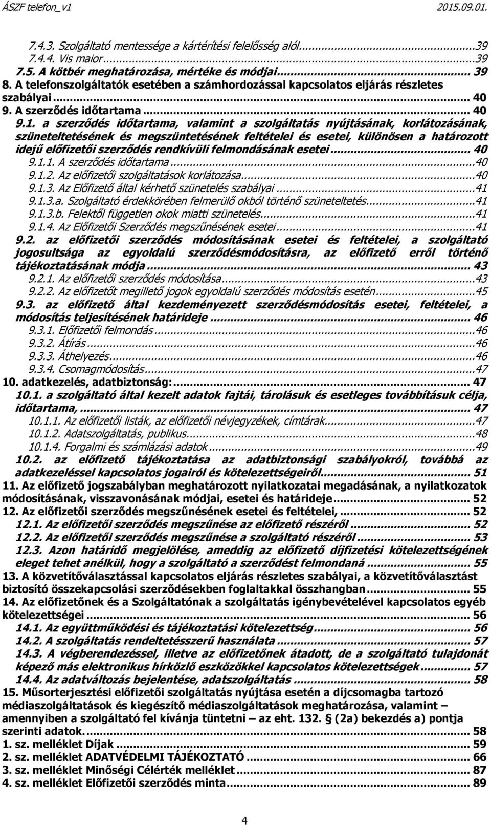 a szerződés időtartama, valamint a szolgáltatás nyújtásának, korlátozásának, szüneteltetésének és megszüntetésének feltételei és esetei, különösen a határozott idejű előfizetői szerződés rendkívüli