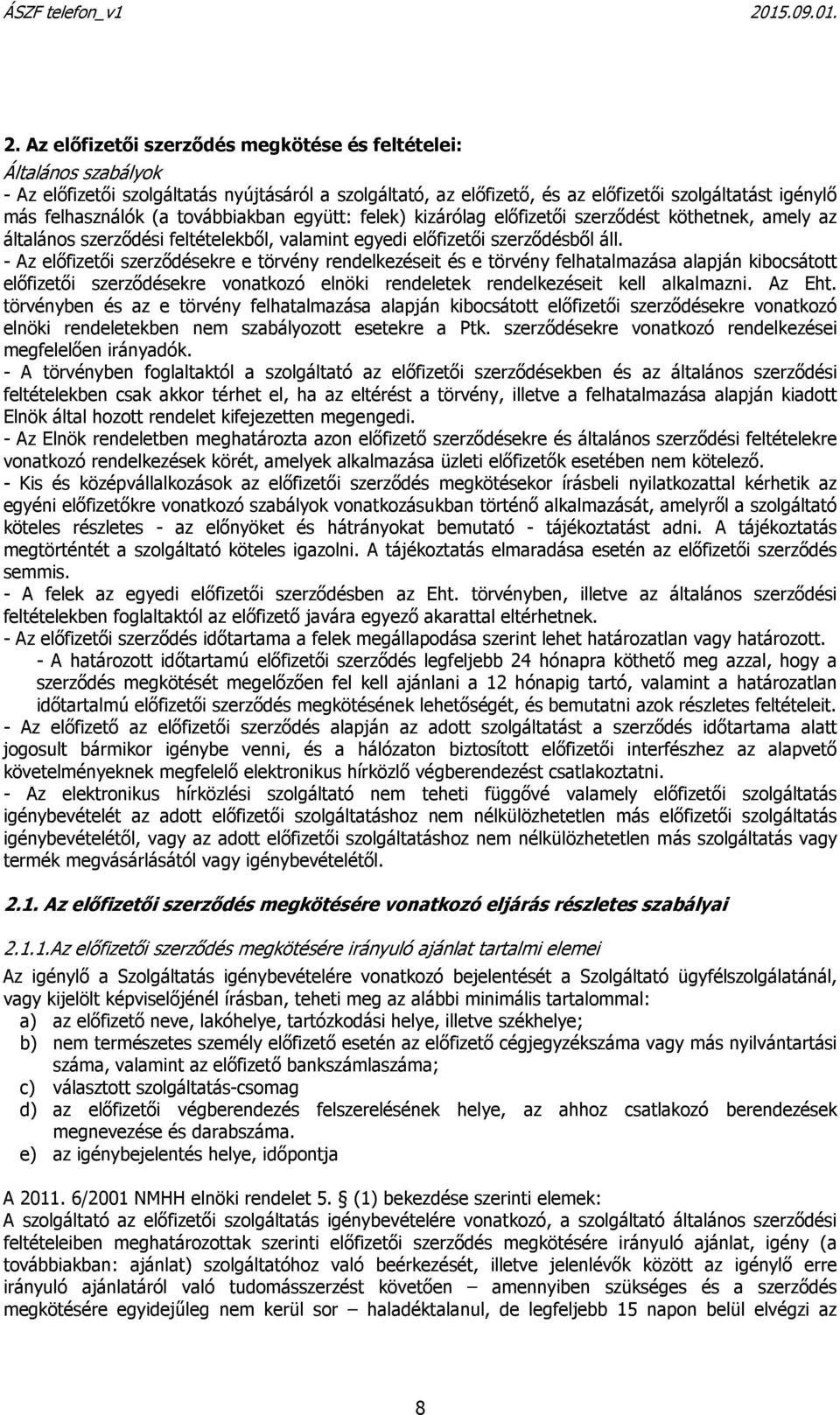 - Az előfizetői szerződésekre e törvény rendelkezéseit és e törvény felhatalmazása alapján kibocsátott előfizetői szerződésekre vonatkozó elnöki rendeletek rendelkezéseit kell alkalmazni. Az Eht.