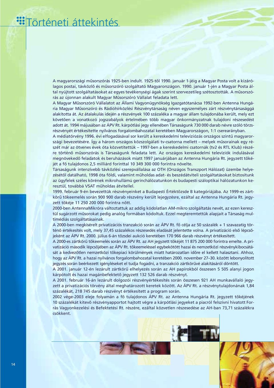 január 1-jén a Magyar Posta által nyújtott szolgáltatásokat az egyes tevékenységi ágak szerint szervezetileg szétosztották. A mûsorszórás az újonnan alakult Magyar Mûsorszóró Vállalat feladata lett.