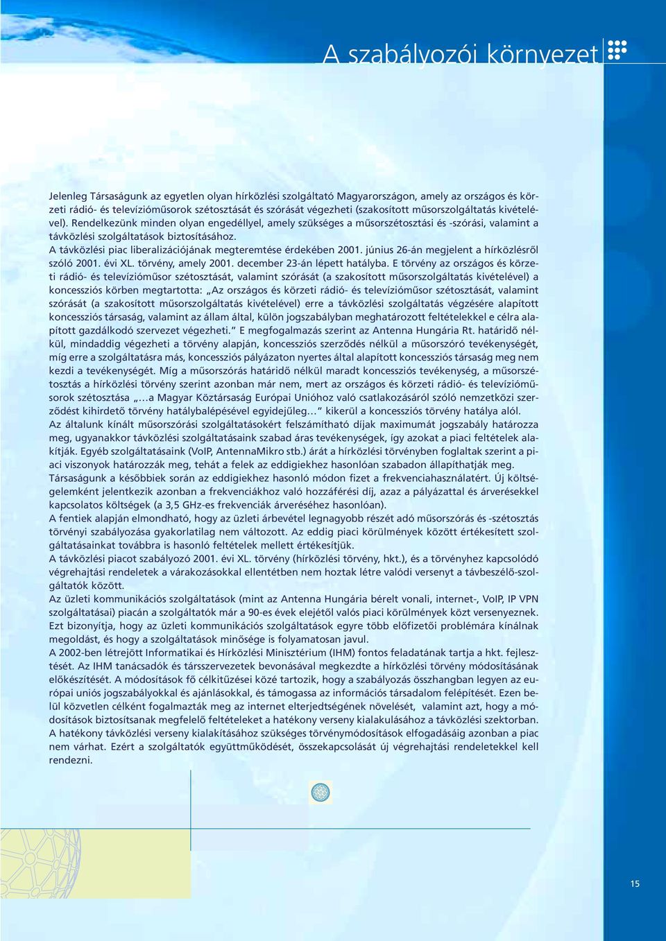 A távközlési piac liberalizációjának megteremtése érdekében 2001. június 26-án megjelent a hírközlésrôl szóló 2001. évi XL. törvény, amely 2001. december 23-án lépett hatályba.