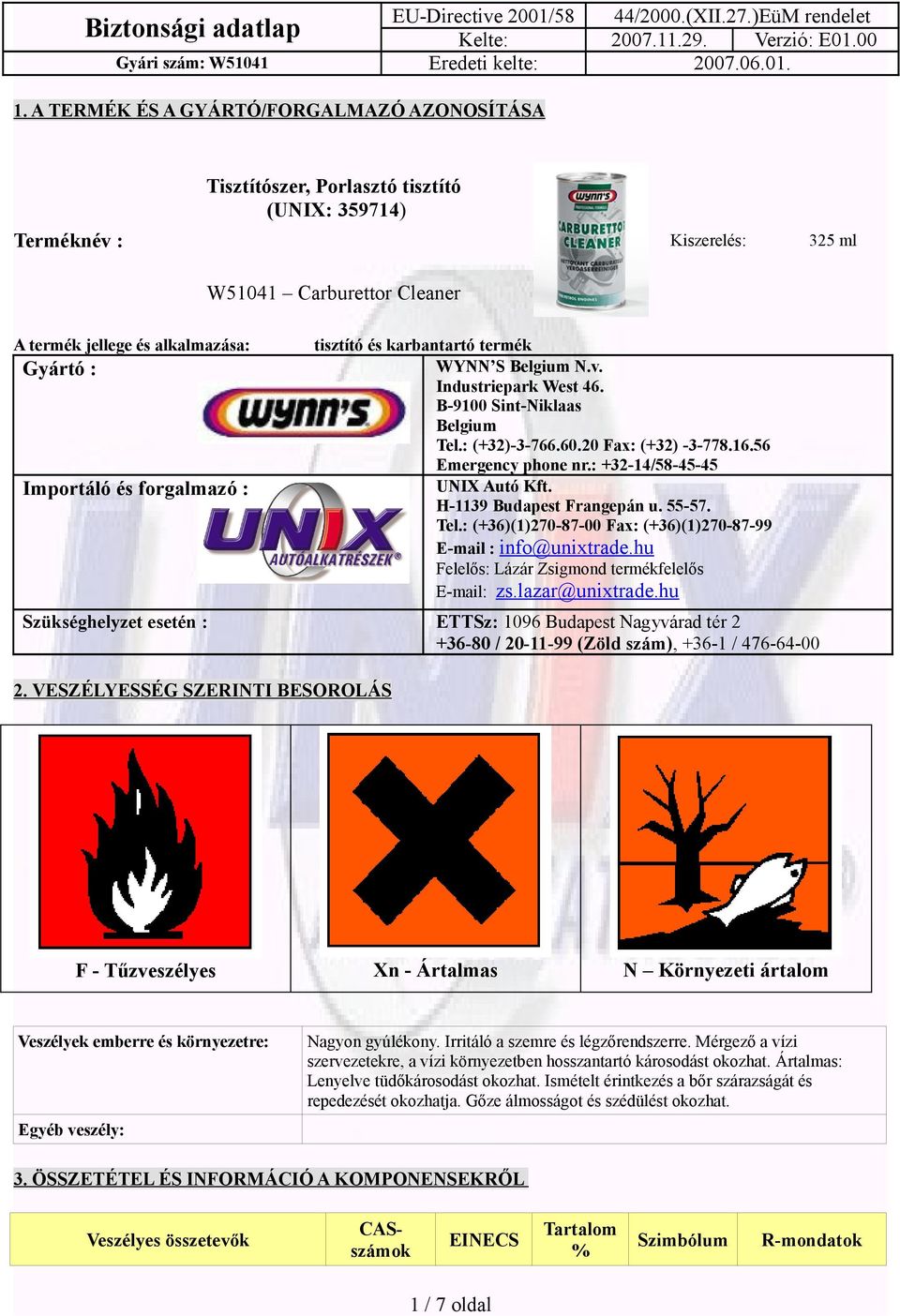 : +32-14/58-45-45 UNIX Autó Kft. H-1139 Budapest Frangepán u. 55-57. Tel.: (+36)(1)270-87-00 Fax: (+36)(1)270-87-99 E-mail : info@unixtrade.hu Felelős: Lázár Zsigmond termékfelelős E-mail: zs.