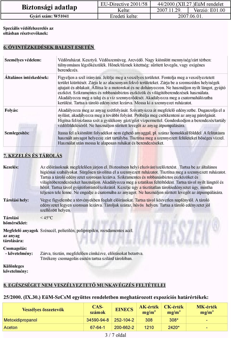 Fontolja meg a veszélyeztetett terület kiürítését. Zárja le az alacsonyan fekvő területeket. Zárja be a szomszédos helyiségek ajtajait és ablakait. Állítsa le a motorokat és ne dohányozzon.