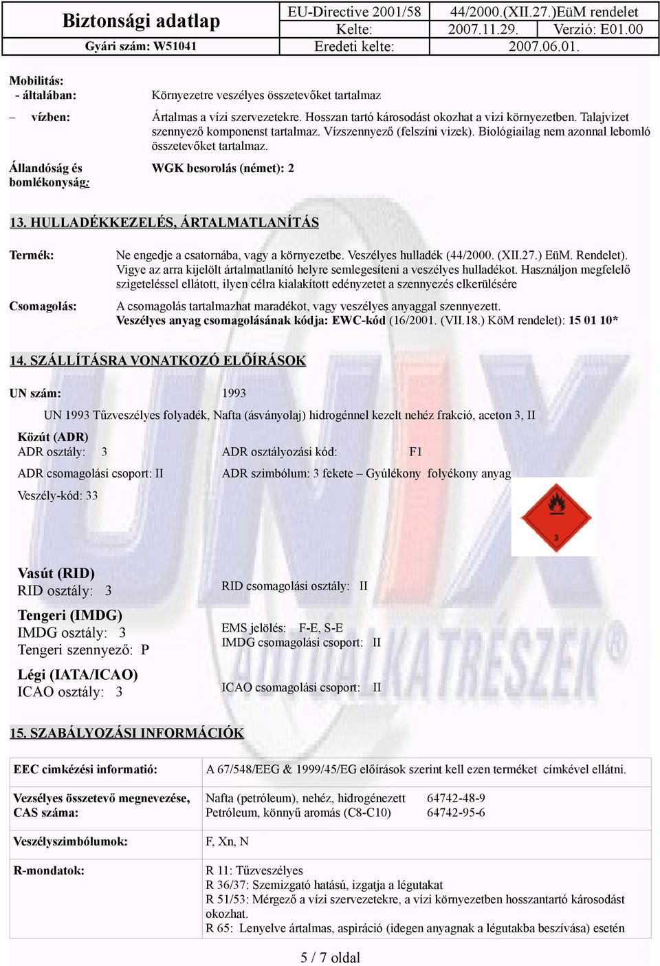 HULLADÉKKEZELÉS, ÁRTALMATLANÍTÁS Termék: Csomagolás: Ne engedje a csatornába, vagy a környezetbe. Veszélyes hulladék (44/2000. (XII.27.) EüM. Rendelet).