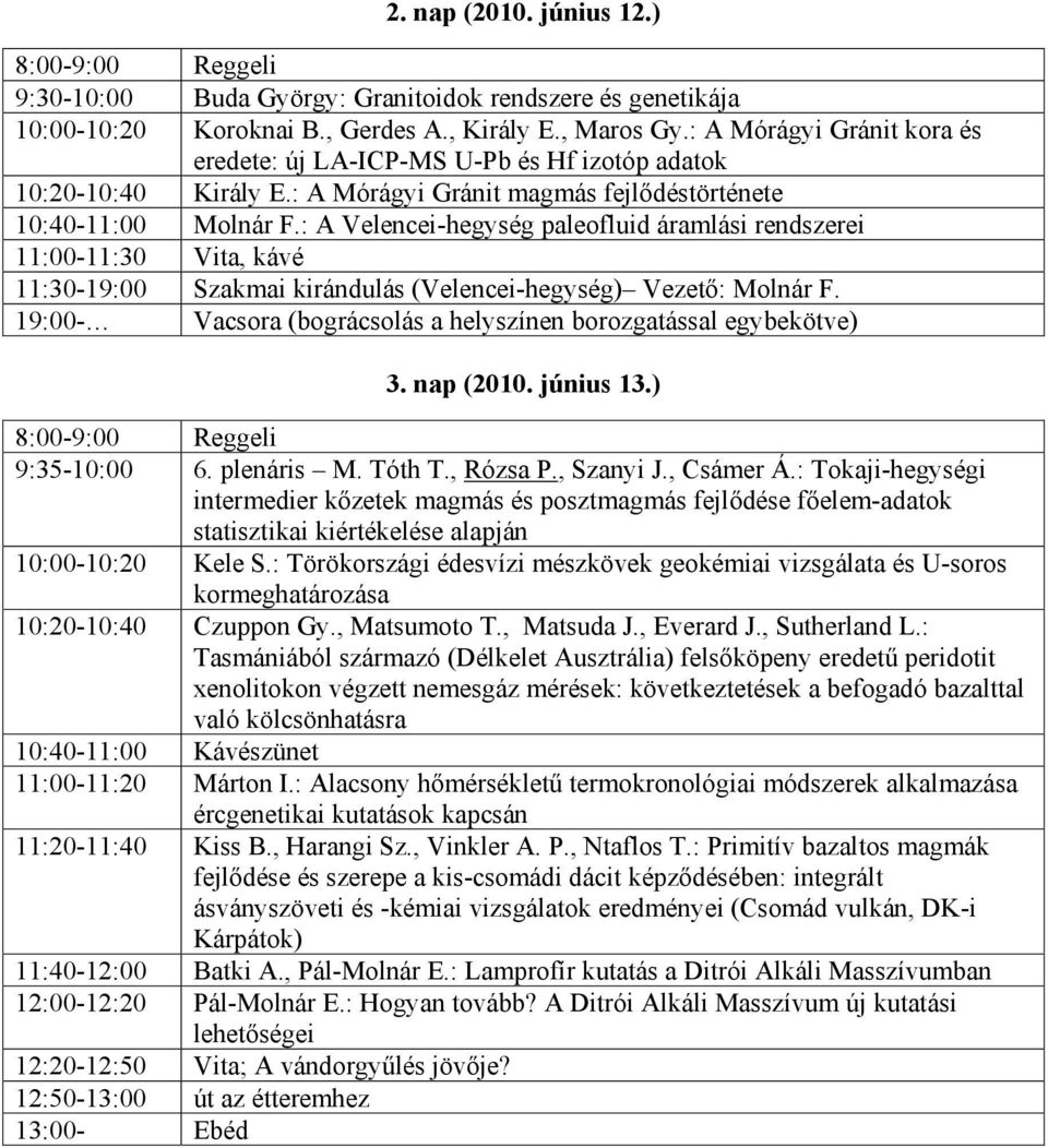 : A Velencei-hegység paleofluid áramlási rendszerei 11:00-11:30 Vita, kávé 11:30-19:00 Szakmai kirándulás (Velencei-hegység) Vezető: Molnár F.