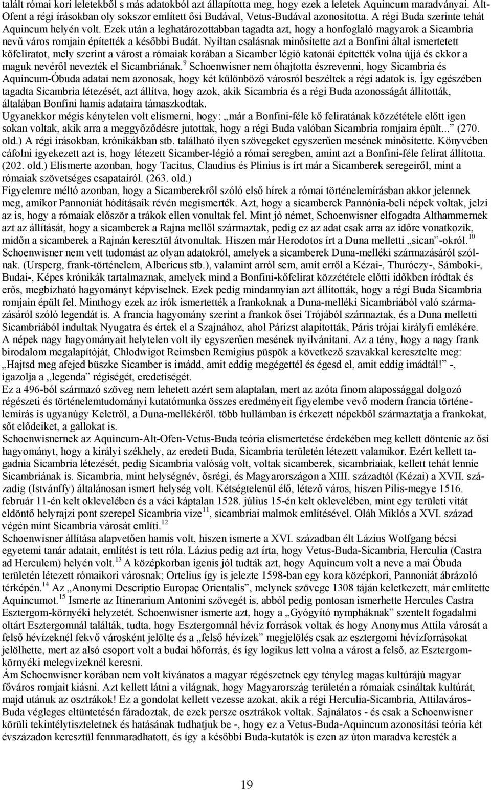 Nyíltan csalásnak minősítette azt a Bonfini által ismertetett kőfeliratot, mely szerint a várost a rómaiak korában a Sicamber légió katonái építették volna újjá és ekkor a maguk nevéről nevezték el