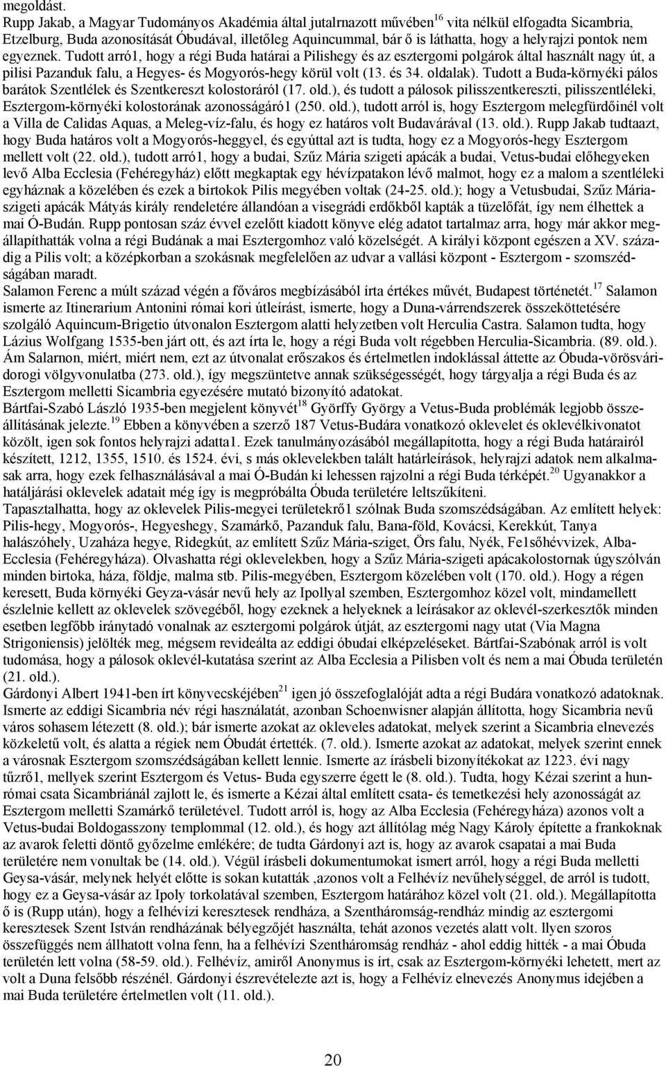 helyrajzi pontok nem egyeznek. Tudott arró1, hogy a régi Buda határai a Pilishegy és az esztergomi polgárok által használt nagy út, a pilisi Pazanduk falu, a Hegyes- és Mogyorós-hegy körül volt (13.