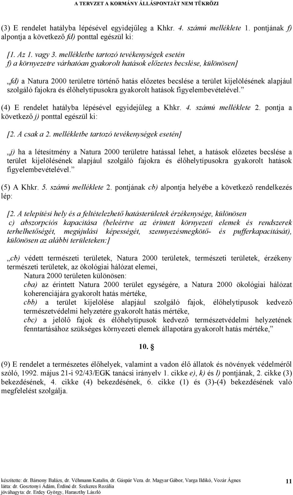 alapjául szolgáló fajokra és élőhelytípusokra gyakorolt hatások figyelembevételével. (4) E rendelet hatályba lépésével egyidejűleg a Khkr. 4. számú melléklete 2.