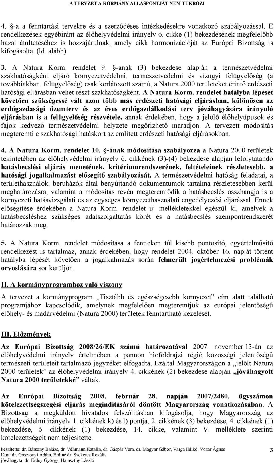 -ának (3) bekezdése alapján a természetvédelmi szakhatóságként eljáró környezetvédelmi, természetvédelmi és vízügyi felügyelőség (a továbbiakban: felügyelőség) csak korlátozott számú, a Natura 2000