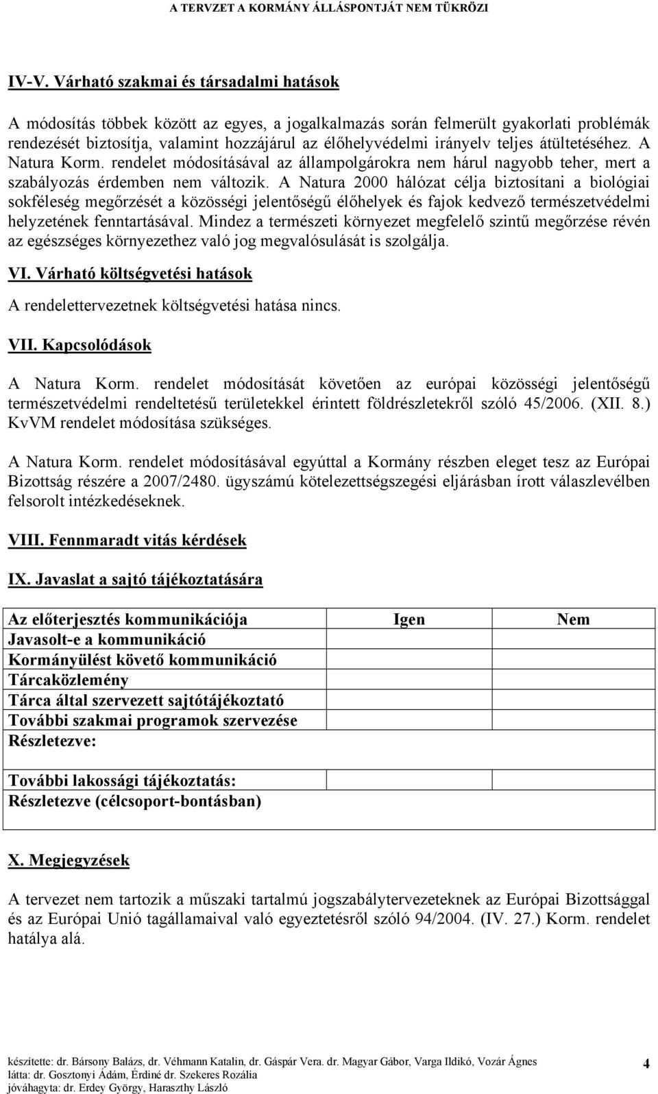 A Natura 2000 hálózat célja biztosítani a biológiai sokféleség megőrzését a közösségi jelentőségű élőhelyek és fajok kedvező természetvédelmi helyzetének fenntartásával.