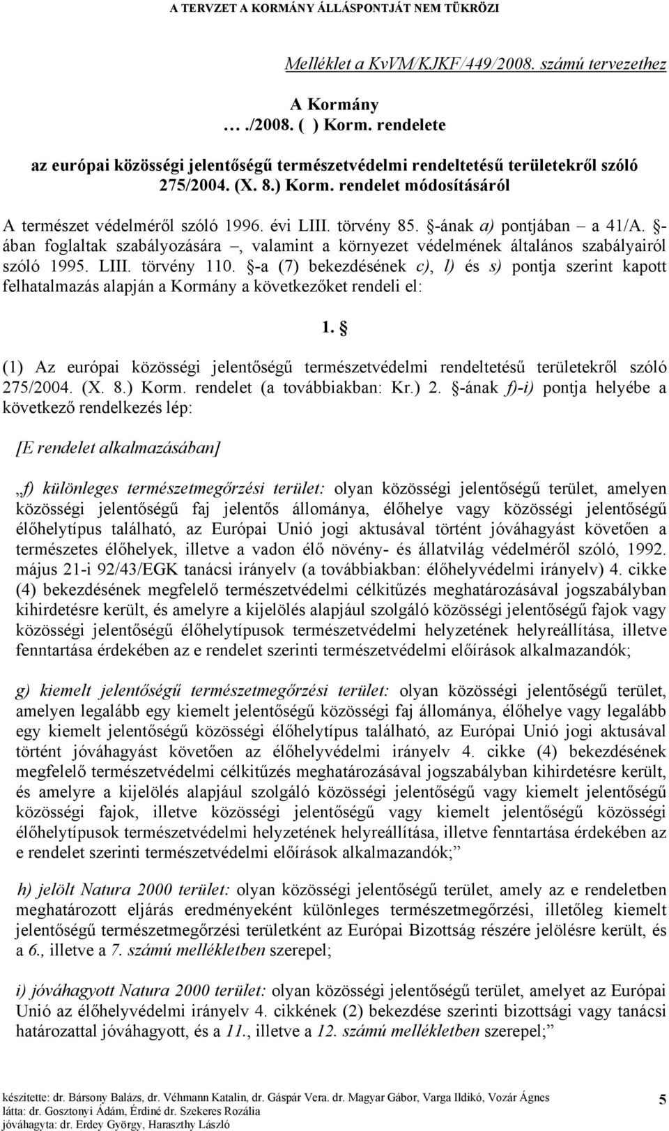 -a (7) bekezdésének c), l) és s) pontja szerint kapott felhatalmazás alapján a Kormány a következőket rendeli el: 1.