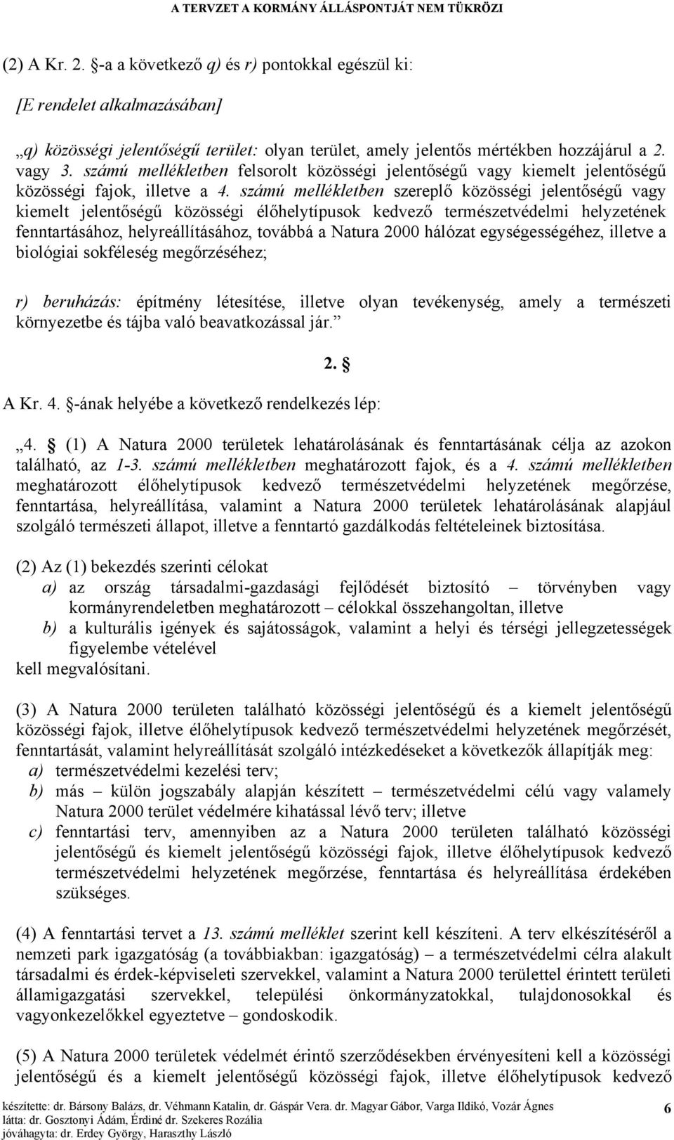 számú mellékletben szereplő közösségi jelentőségű vagy kiemelt jelentőségű közösségi élőhelytípusok kedvező természetvédelmi helyzetének fenntartásához, helyreállításához, továbbá a Natura 2000
