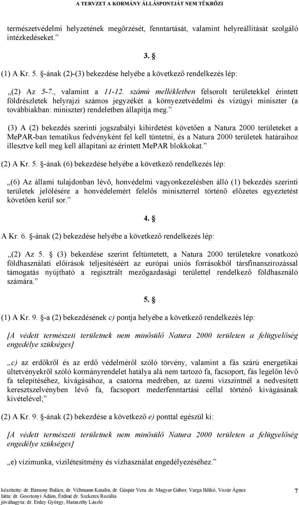 számú mellékletben felsorolt területekkel érintett földrészletek helyrajzi számos jegyzékét a környezetvédelmi és vízügyi miniszter (a továbbiakban: miniszter) rendeletben állapítja meg.