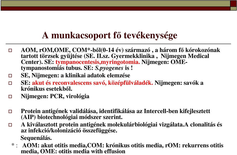 Nijmegen: savók a krónikus esetekből. Nijmegen: PCR, virológia Protein antigének validálása, identifikálása az Intercell-ben kifejlesztett (AIP) biotechnológiai módszer szerint.