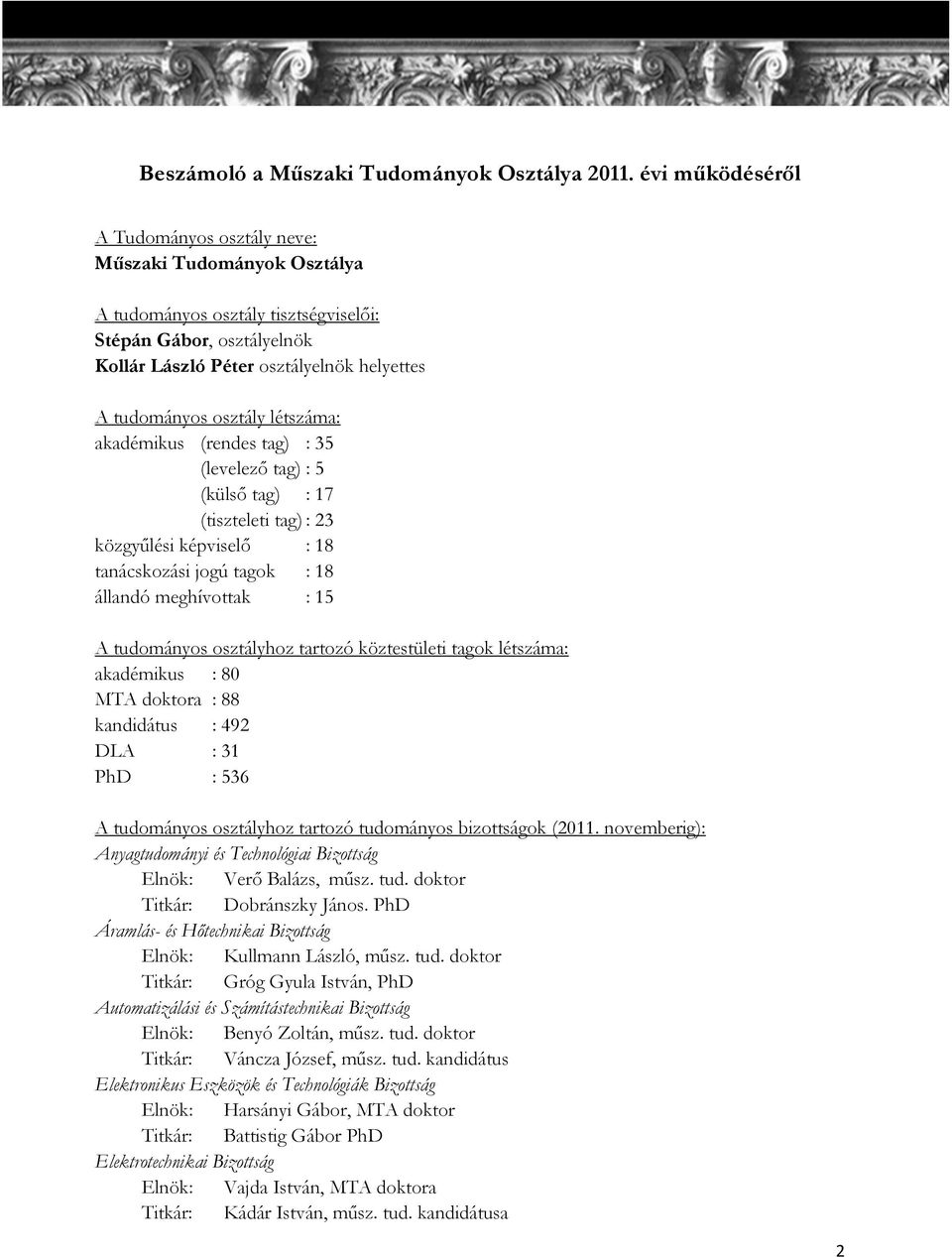 létszáma: akadémikus (rendes tag) : 35 (levelező tag) : 5 (külső tag) : 17 (tiszteleti tag) : 23 közgyűlési képviselő : 18 tanácskozási jogú tagok : 18 állandó meghívottak : 15 A tudományos