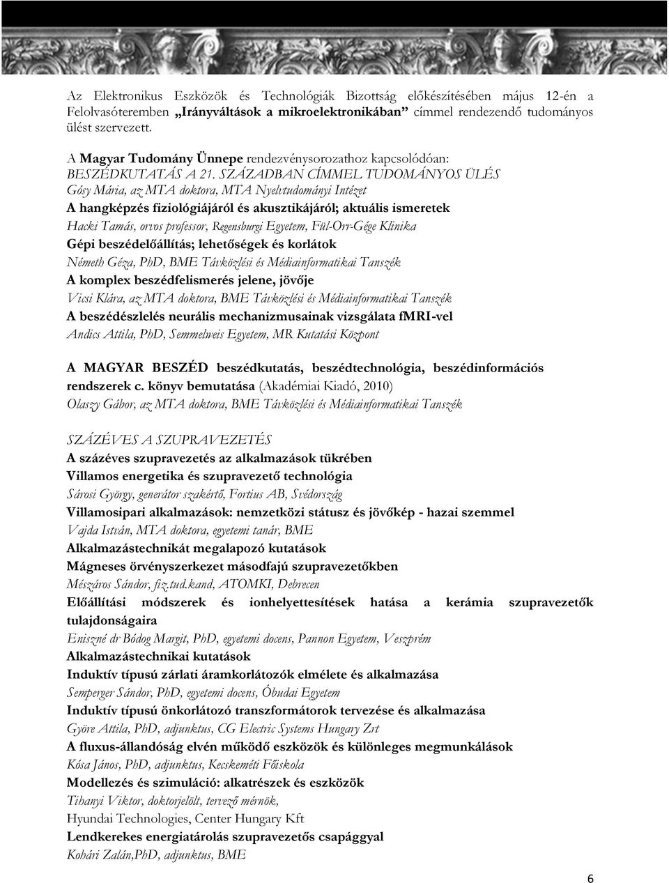 SZÁZADBAN CÍMMEL TUDOMÁNYOS ÜLÉS Gósy Mária, az, MTA Nyelvtudományi Intézet A hangképzés fiziológiájáról és akusztikájáról; aktuális ismeretek Hacki Tamás, orvos professor, Regensburgi Egyetem,