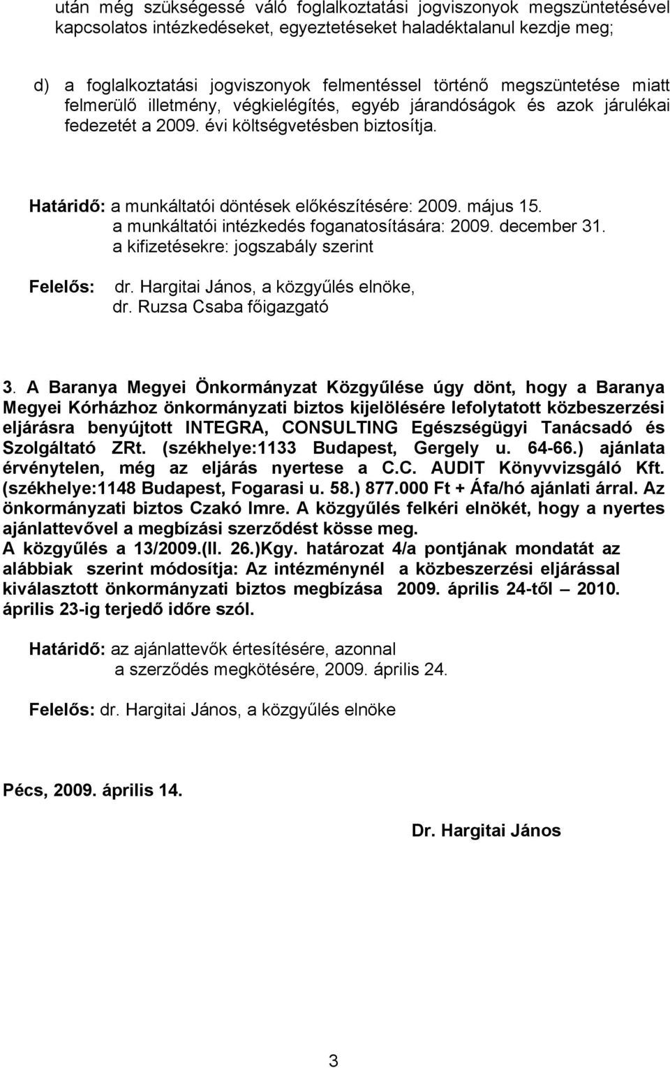 május 15. a munkáltatói intézkedés foganatosítására: 2009. december 31. a kifizetésekre: jogszabály szerint Felelős: dr. Hargitai János, a közgyűlés elnöke, dr. Ruzsa Csaba főigazgató 3.