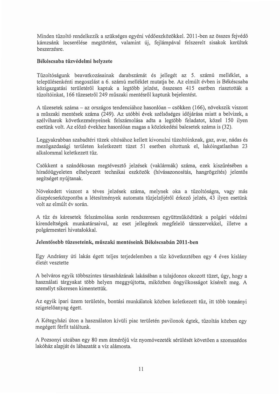 darabszamat es jelleget az 5. szamu rnelleklet, a telepulesenkenti megoszlast a 6. szamu rnelleklet mutatja be.