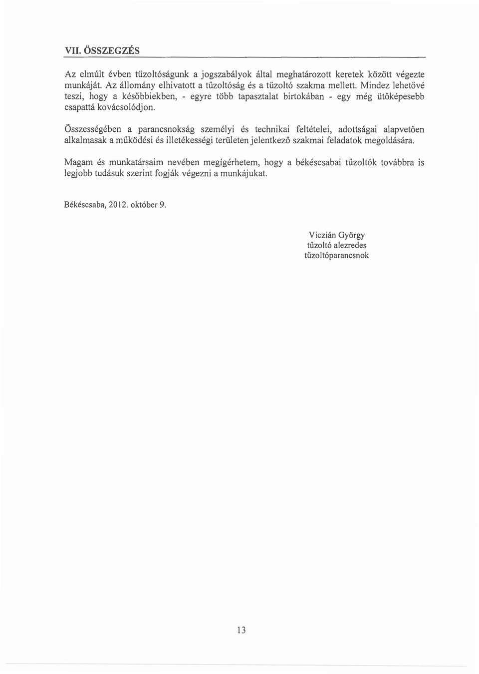 Mindez lehetove teszi, hogy a kesobbiekben, - egyre tobb tapasztalat birtokaban - egy meg titokepesebb csapatta kovacsolodjon.